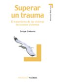 SUPERAR UN TRAUMA: EL TRATAMIENTO DE LAS VICTIMAS DE SUCESOS VIOL ENTOS di ECHEBURUA, ENRIQUE 
