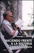 HACIENDO FRENTE A LA HISTORIA: UNA AUTOBIOGRAFIA de MOSSE, GEORGE L. 