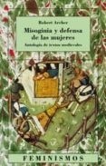 MISOGINIA Y DEFENSA DE LAS MUJERES: ANTOLOGIA DE TEXTOS MEDIEVALE S de ARCHER, ROBERT 