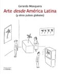 ARTE DESDE AMERICA LATINA (Y OTROS PULSOS GLOBALES) di MOSQUERA, GERARDO 