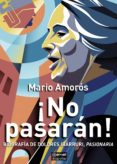 NO PASARAN! BIOGRAFIA DE DOLORES IBARRURI, PASIONARIA di AMOROS, MARIO 
