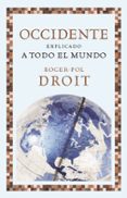 OCCIDENTE EXPLICADO A TODO EL MUNDO de DROIT, ROGER-POL 