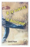 A LA MIERDA LA BICICLETA de MOURE, GONZALO 