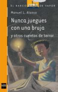 NUNCA JUEGUES CON UNA BRUJA Y OTROS CUENTOS DE TERROR de ALONSO, MANUEL L. 