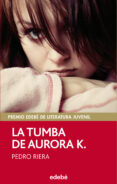LA TUMBA DE AURORA K. (PREMIO EDEBE DE LITERATURA JUVENIL) de RIERA, PEDRO 