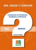 SER, HACER Y CONOCER SHC CUESTIONARIO DE ORIENTACION ACADEMICA Y PROFESIONAL di VV.AA. 
