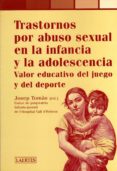 TRASTORNOS POR ABUSO SEXUAL EN LA INFANCIA Y LA ADOLESCENCIA: VAL OR EDUCATIVO DEL JUEGO Y DEL DEPORTE di VV.AA. 