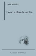 COMO ARDER LA NIEBLA de MEDINA, SARA 