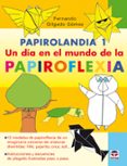 PAPIROLANDIA 1. UN DIA EN EL MUNDO DE LA PAPIROFLEXIA de GILGADO GOMEZ, FERNANDO 