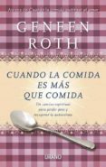CUANDO LA COMIDA ES MAS QUE COMIDA: UN CAMINO ESPIRITUAL PARA PER DER PESO Y RECUPERAR LA AUTOESTIMA de ROTH, GENEEN 