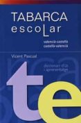 DICCIONARIO ESCOLAR: TABARCA ESCOLAR VALENCIA-CASTELLA/ CASTELLA / CASTELLA-VALENCIA DICCIONARI D US I APRENENTATGE di PASCUAL, VICENTE 