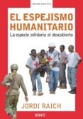 EL ESPEJISMO HUMANITARIO: LA ESPECIE SOLIDARIA AL DESCUBIERTO di RAICH, JORDI 