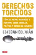 DERECHOS TORCIDOS: TOPICOS, MEDIAS VERDADES Y MENTIRAS SOBRE POBR EZA POLITICA Y DERECHOS HUMANOS de BELTRAN, ESTEBAN 