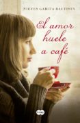 EL AMOR HUELE A CAFE de GARCIA BAUTISTA, NIEVES 