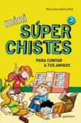 MINI SUPERCHISTES PARA CONTAR A TUS AMIGOS (MINI SUPERCHISTES 2) de LOPEZ, ALEX  CLUA SARRO, PAU 
