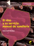 EL VINO Y SU SERVICIO: MANUAL DE SUMILLARIA (2 ED. REV. Y AMPL.) di COLL NICOLAU, LLUIS 