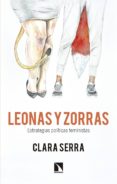 LEONAS Y ZORRAS: ESTRATEGIAS POLITICAS FEMINISTAS de SERRA, CLARA 
