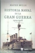 HISTORIA NAVAL DE LA GRAN GUERRA (1914-1918) di MATEO, MILLE 