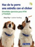 HAZ DE TU PERRO UNA ESTRELLA CON EL CLICKER: DIVERTIDOS EJERCICIO S PARA HTM Y FREESTYLE di RAY, MARY 