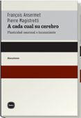 A CADA CUAL SU CEREBRO. PLASTICIDAD NEURONAL E INCONSCIENTE di ANSERMET, FRANOIS  MAGISTRETTI, PIERRE 