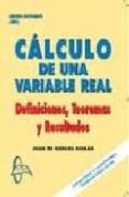 CALCULO DE UNA VARIABLE REAL: DEFINICIONES TEOREMAS Y RESULTADOS de BURGOS ROMAN, JUAN DE 