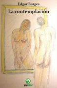 LA CONTEMPLACION (I PREMIO INTERNACIONAL NOVELA ALBERT CAMUS) de BORGES, EDGAR 