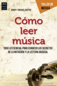COMO LEER MUSICA: TODO LO ESENCIAL PARA CONOCER LOS SECRETOS DE LA NOTACION Y LA LECTURA MUSICAL di BAXTER, HARRY  BAXTER, MICHAEL 