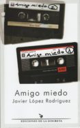 AMIGO MIEDO di LOPEZ RODRIGUEZ, JAVIER 