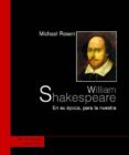 WILLIAM SHAKESPEARE: EN SU EPOCA, PARA LA NUESTRA (EL VIEJO TOPO) di ROSEN, MICHAEL 