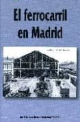 EL FERROCARRIL EN MADRID de ESTEVE GARCIA, JUAN PEDRO 
