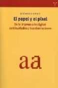 EL PAPEL Y EL PIXEL. DE LO IMPRESO A LO DIGITAL: CONTINUIDADES Y TRANSFORMACIONES di AFONSO FURTADO, JOSE 