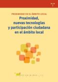 PROXIMIDAD, NUEVAS TECNOLOGIAS Y PARTICIPACION CIUDADANA EN EL AM BITO LOCAL di VV.AA. 