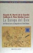 LA EUROPA DEL ESTE: DEL TELON DE ACERO A LA INTEGRACION EN LA UNI ON EUROPEA de MARTIN DE LA GUARDIA, RICARDO M. 