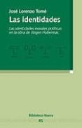 LAS IDENTIDADES: LAS IDENTIDADES MORALES Y POLITICAS EN LA OBRA D E JRGEN HABERMAS de LORENZO TOME, JOSE 