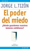 EL PODER DEL MIEDO: DONDE GUARDAMOS NUESTROS TEMORES COTIDIANOS? di TIZON, JORGE L. 