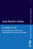 EL TRABAJO EN RED: USOS POSIBLES EN EDUCACION, SALUD MENTAL Y SER VICIOS SOCIALES de UBIETO, JOSE RAMON 