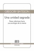 UNA UNIDAD SAGRADA. PASOS ULTERIORES HACIA UNA ECOLOGIA DE LA MEN TE (2 ED.) de BATESON, GREGORY 