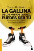 LA GALLINA DE LOS HUEVOS DE ORO PUEDES SER TU: APRENDE A AHORRAR, A INVERTIR Y A MULTIPLICAR de HERNANDEZ, VICENTE 