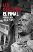 EL FINAL: ALEMANIA 1944-1945 de KERSHAW, IAN 