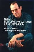 SILVIO: QUE LEVANTE LA MANO LA GUITARRA di CASAUS, VICTOR  NOGUERAS, LUIS ROGELIO 