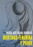 IDENTIDAD FEMENINA Y PODER di PALMA BORREGO, MARIA JOSE 