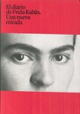 EL DIARIO DE FRIDA KAHLO. UNA NUEVA MIRADA di KAHLO, FRIDA 