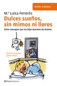 DULCES SUEOS, SIN MIMOS NI LLOROS: COMO CONSEGUIR QUE TUS HIJOS DUERMAN SIN DRAMAS de FERREROS, M LUISA 
