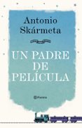 UN PADRE DE PELICULA de SKARMETA, ANTONIO 