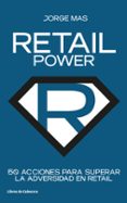 RETAIL POWER: 50 ACCIONES PARA SUPERAR LA ADVERSIDAD EN RETAIL di MAS, JORGE 