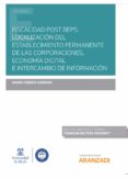FISCALIDAD POST BEPS: LOCALIZACION DEL ESTABLECIMIENTO PERMANENTE DE LAS CORPORACIONES, ECONOMIA DIGITAL E INTERCAMBIO DE         INFORMACION de CRESPO GARRIDO, MARIA 