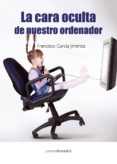 LA CARA OCULTA DE NUESTRO ORDENADOR de GARCIA JIMENEZ, FRANCISCO 
