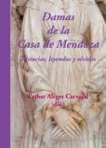 DAMAS DE LA CASA DE MENDOZA: HISTORIAS, LEYENDAS Y OLVIDOS de ALEGRE CARVAJAL, ESTHER 
