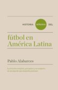 HISTORIA MNIMA DEL FTBOL EN AMRICA LATINA de ALABARCES, PABLO 