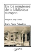 EN LOS MARGENES DE LA BIBLIOTECA EUROPEA di PEREZ, JESUS 